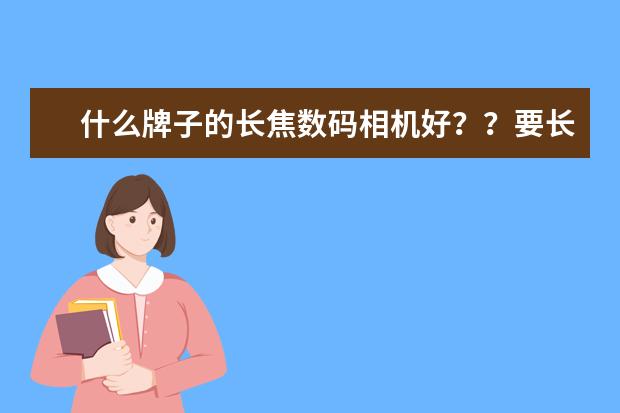 什么牌子的长焦数码相机好？？要长焦的.