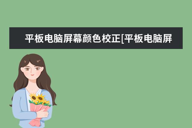平板电脑屏幕颜色校正[平板电脑屏幕颜色怎么调]