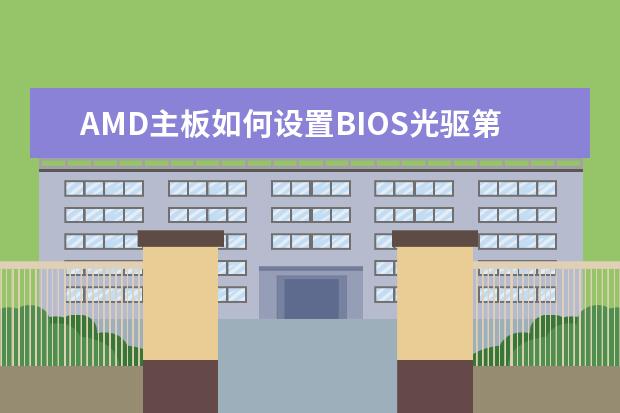 AMD主板如何设置BIOS光驱第一启动[amd主板如何设置bios光驱第一启动器]