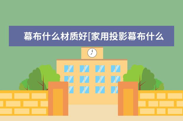 幕布什么材质好[家用投影幕布什么材质好]