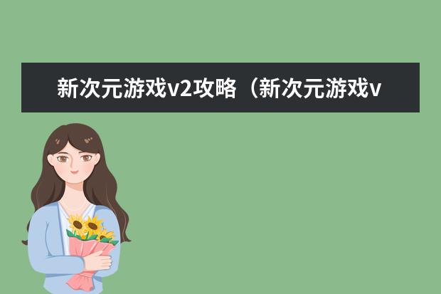 新次元游戏v2攻略(新次元游戏v2攻略大全)