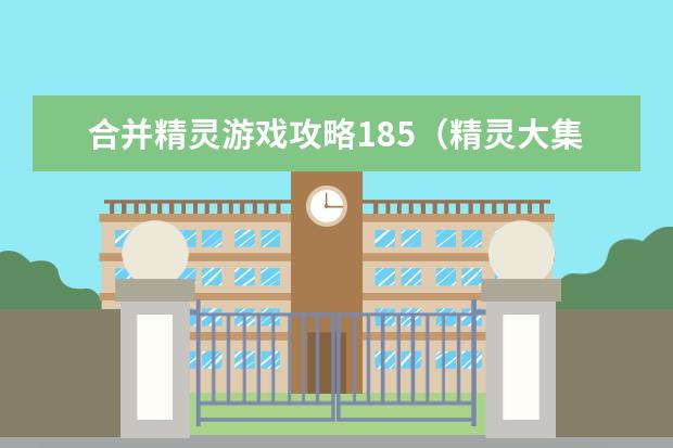 合并精灵游戏攻略185(精灵大集结游戏)