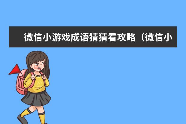 微信小游戏成语猜猜看攻略（微信小游戏看图猜成语的答案）