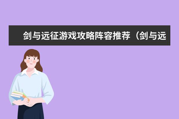 剑与远征游戏攻略阵容推荐(剑与远征阵容推荐平民玩家新手)