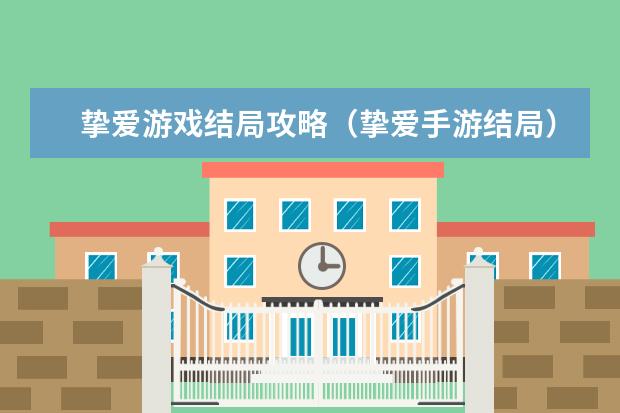挚爱游戏结局攻略(挚爱手游结局)