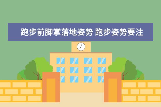 跑步前脚掌落地姿势 跑步姿势要注意