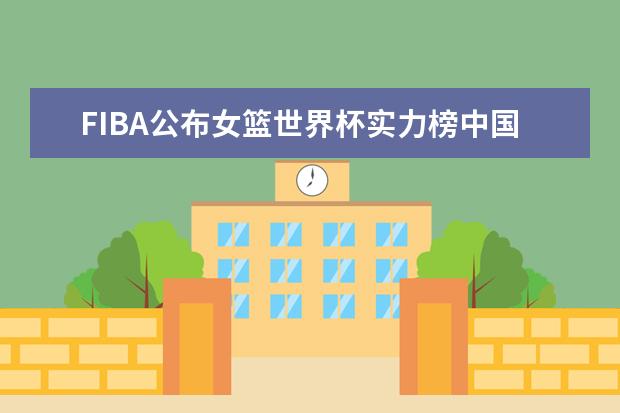FIBA公布女篮世界杯实力榜中国排第三
