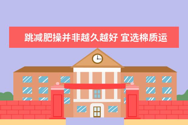 跳减肥操并非越久越好 宜选棉质运动服在下午跳