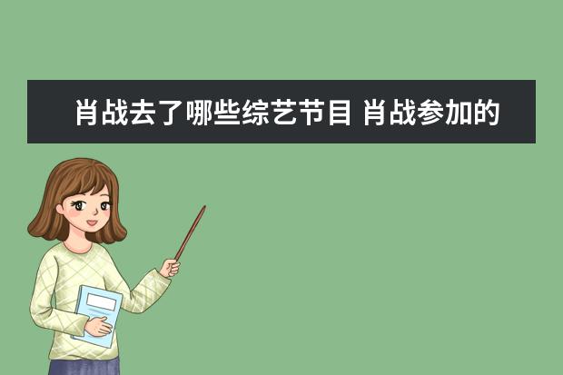 肖战去了哪些综艺节目 肖战参加的综艺节目有哪些