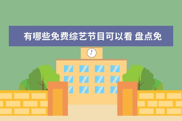 有哪些免费综艺节目可以看 盘点免费的综艺节目有哪些,【在线观看】免费百度云...