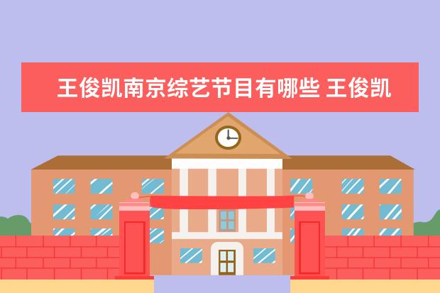 王俊凯南京综艺节目有哪些 王俊凯参加过哪些综艺节目?