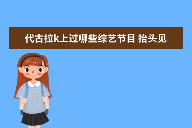 代古拉k上过哪些综艺节目 抬头见喜电影有代古拉k吗