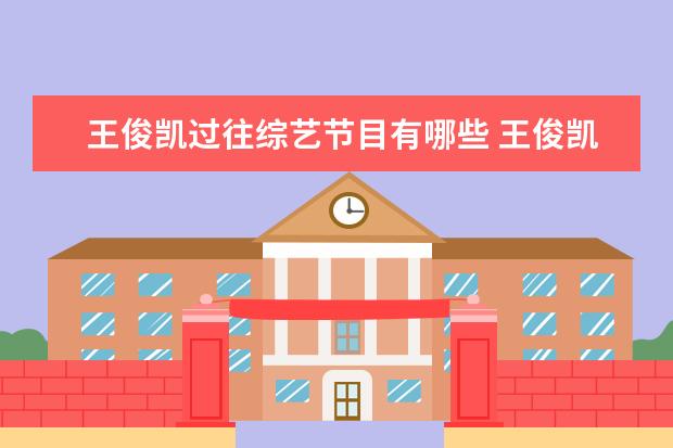 王俊凯过往综艺节目有哪些 王俊凯参加过的综艺有哪些?