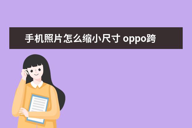 手机照片怎么缩小尺寸 oppo跨屏互联怎么用[oppo手机怎么实现互联]