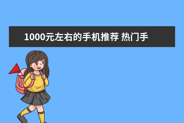 1000元左右的手机推荐 热门手机排行榜前十名