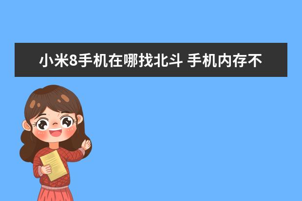 小米8手机在哪找北斗 手机内存不足怎么办