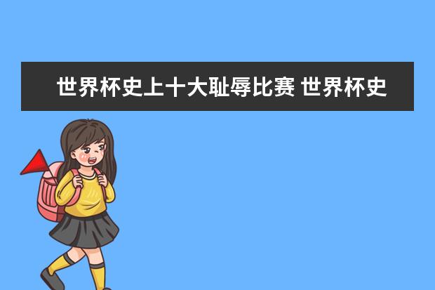 世界杯史上十大耻辱比赛 世界杯史上十大最佳帽子戏法得分手