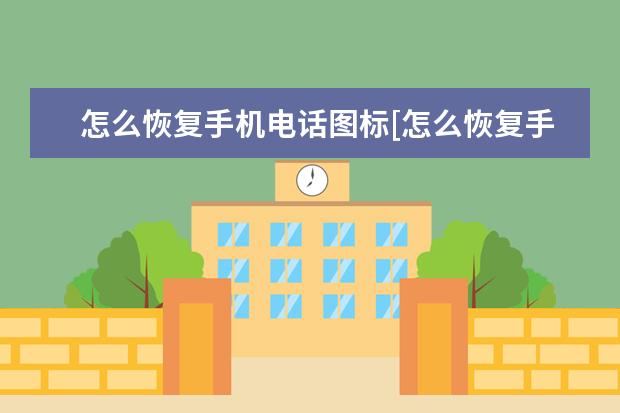 怎么恢复手机电话图标[怎么恢复手机电话图标oppo] 手机怎么定位[手机怎么定位跟踪老公]