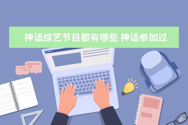 神话综艺节目都有哪些 神话参加过的全部综艺节目