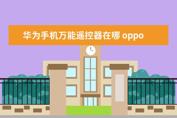 华为手机万能遥控器在哪 oppo手机语音助手叫什么名字