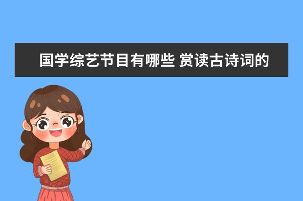 国学综艺节目有哪些 赏读古诗词的电视节目有哪些?