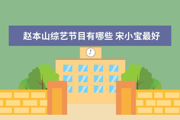 赵本山综艺节目有哪些 宋小宝最好看的小品都有哪些?