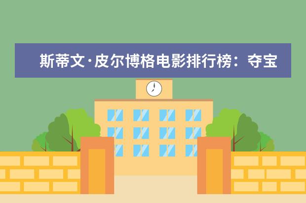 斯蒂文·皮尔博格电影排行榜：夺宝奇兵上榜，辛德勒的名单第一 监狱死亡格斗比赛电影推荐
