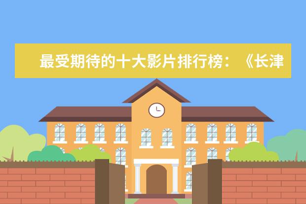 最受期待的十大影片排行榜：《长津湖》上榜，第四贾玲“处女作 日本恐怖片排行榜前十名,豆瓣评分最高的日本恐怖片排名