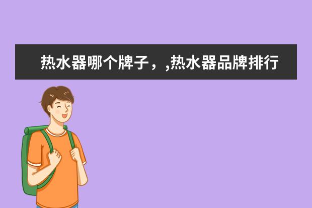 热水器哪个牌子，,热水器品牌排行榜 功放机什么牌子好，功放机十大品牌排行榜