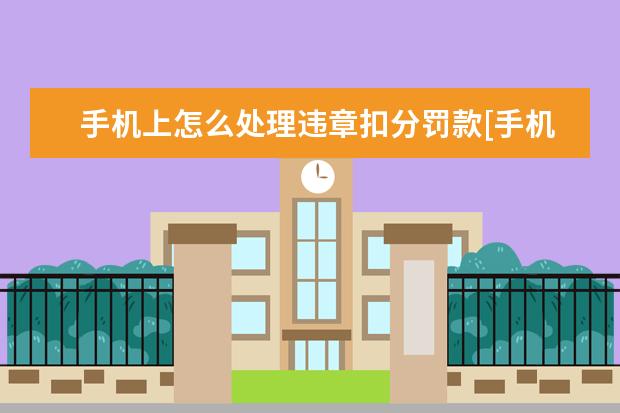 手机上怎么处理违章扣分罚款[手机处理违章罚款怎么交扣分] 手机服务密码忘记了怎么办