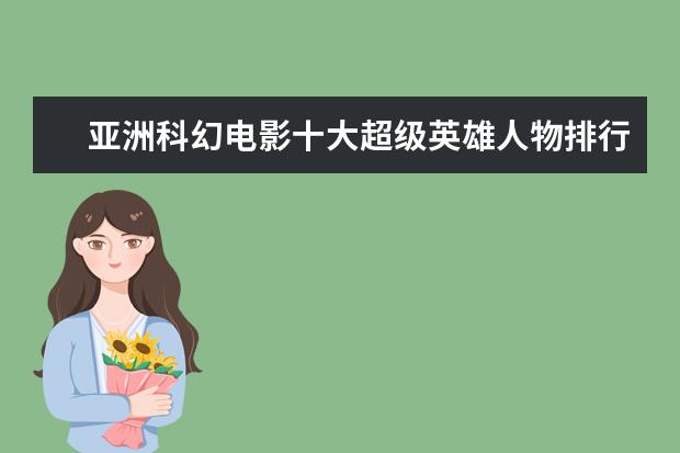 亚洲科幻电影十大超级英雄人物排行榜 全球十大经典励志电影排行榜