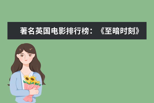 著名英国电影排行榜：《至暗时刻》上榜，第一知名度最高 最经典电影台词排行榜