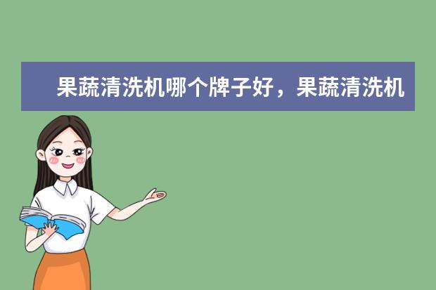 果蔬清洗机哪个牌子好，果蔬清洗机品牌排行榜 手动绞肉机十大品牌排行榜推荐