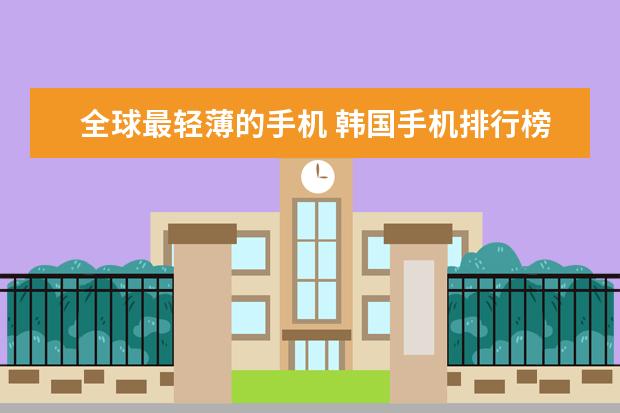 全球最轻薄的手机 韩国手机排行榜前十名