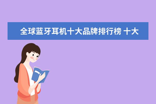 全球蓝牙耳机十大品牌排行榜 十大最佳智能手机排行榜
