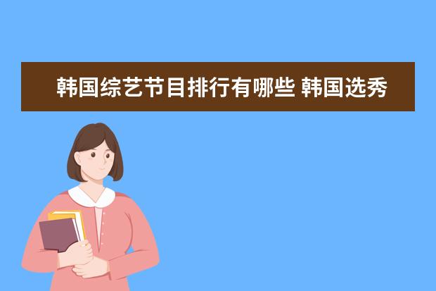 韩国综艺节目排行有哪些 韩国选秀节目有哪些?