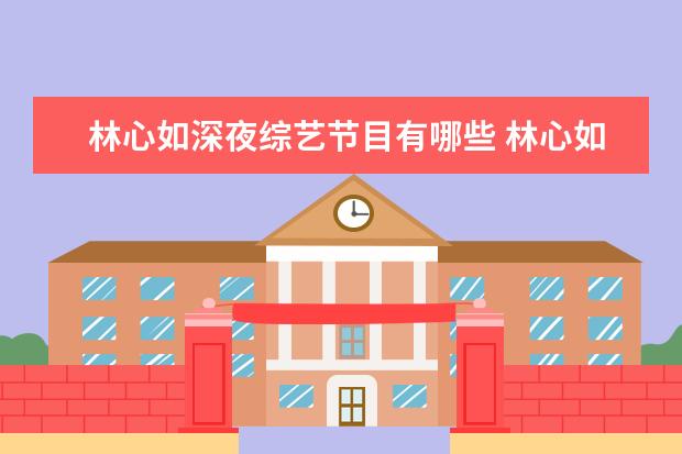 林心如深夜综艺节目有哪些 林心如 苏有朋 一起参加过哪些综艺节目