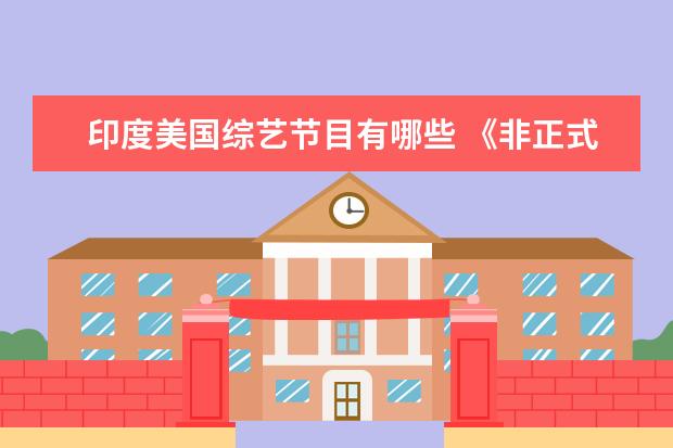 印度美国综艺节目有哪些 《非正式会谈》这个节目的价值在哪?
