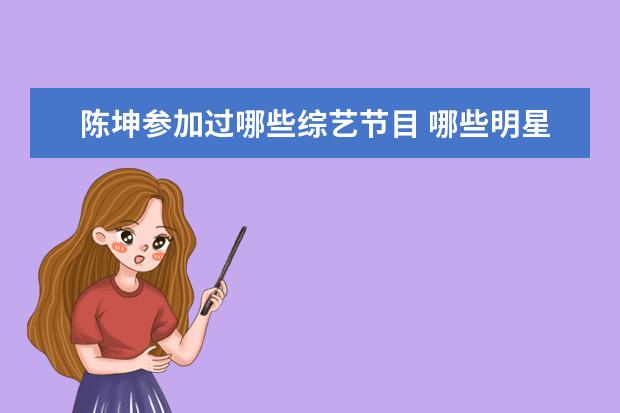 陈坤参加过哪些综艺节目 哪些明星从不参加综艺节目?为什么?