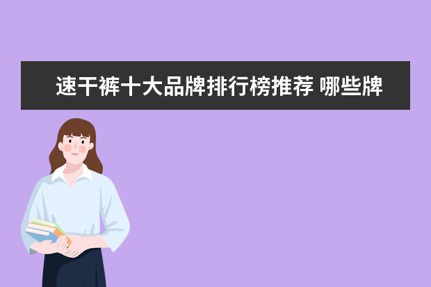 速干裤十大品牌排行榜推荐 哪些牌子的女工装好
