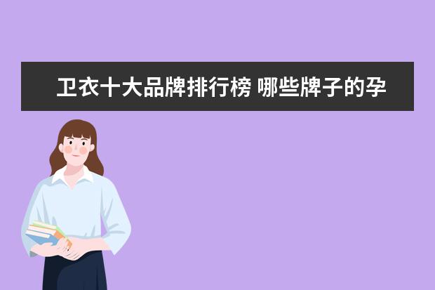 卫衣十大品牌排行榜 哪些牌子的孕妇连衣裙好