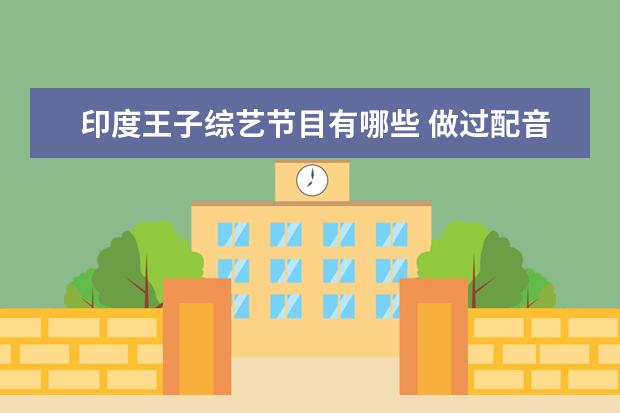 印度王子综艺节目有哪些 做过配音的明星有哪些?
