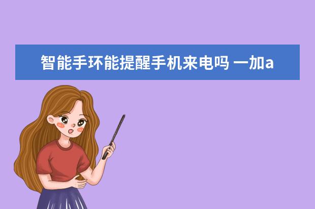 智能手环能提醒手机来电吗 一加ace手机是什么牌子