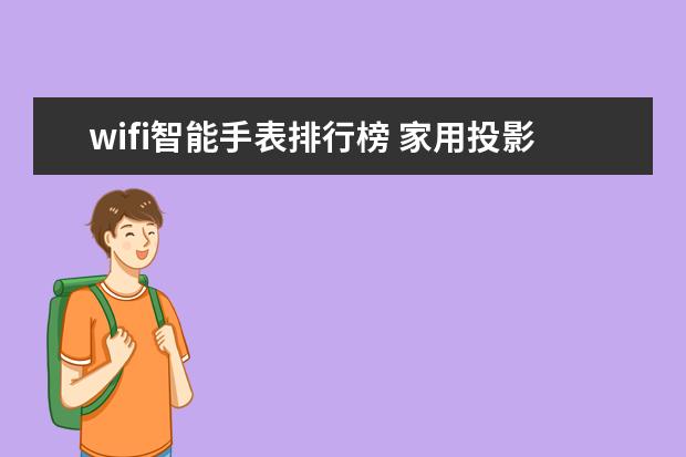 wifi智能手表排行榜 家用投影仪哪款好