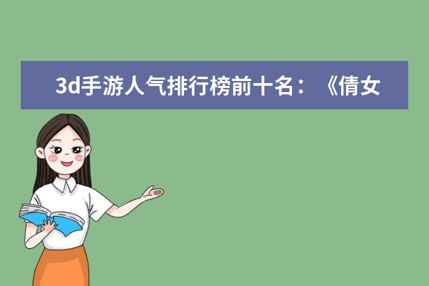 3d手游人气排行榜前十名：《倩女幽魂》上榜，第三女玩家多 dota前期英雄排行榜