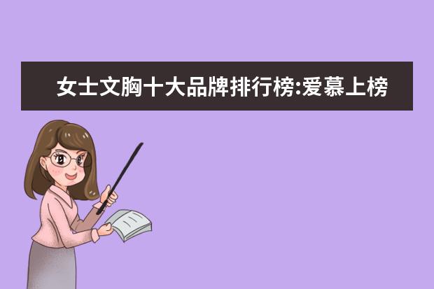 女士文胸十大品牌排行榜:爱慕上榜，第1是德国品牌 防晒衣有哪些品牌