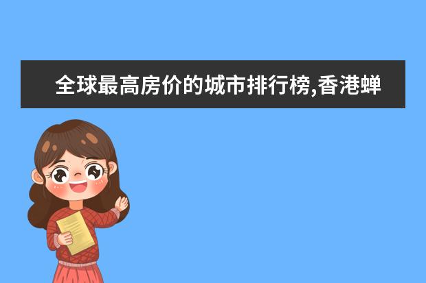 全球最高房价的城市排行榜,香港蝉联榜首七年(美国四城上榜) 6月首套房利率最低的城市排行榜,厦门位居榜首