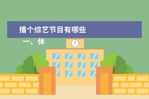 播个综艺节目有哪些 
  一、休闲类