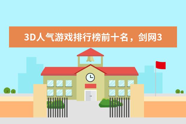 3D人气游戏排行榜前十名，剑网3上榜，第一众所周知 拳王98仍火热