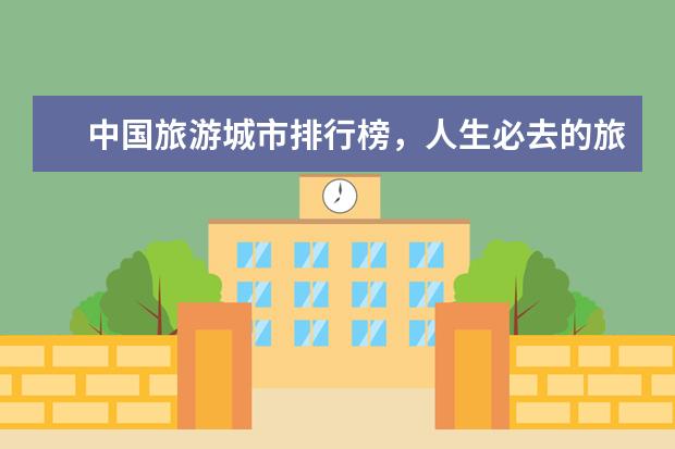 中国旅游城市排行榜，人生必去的旅游景点 济南旅游必去景点排行榜，这些好地方只有本地人才知道